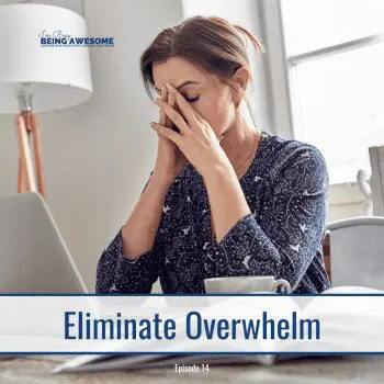 Overwhelmed woman at her desk, hands on face. "Eliminate Overwhelm - Episode 14".