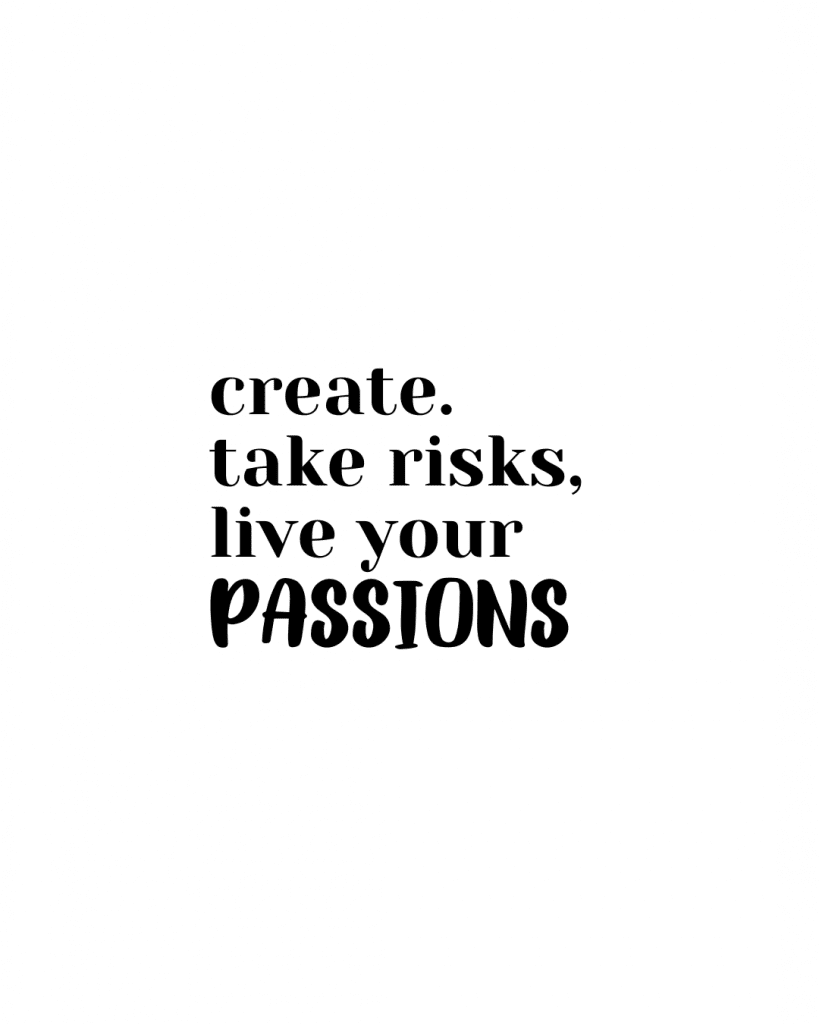 Motivational quote: "Create. Take risks, live your passions.