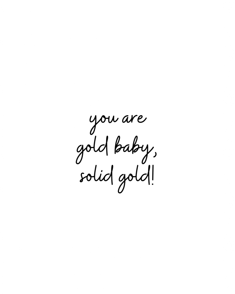 Text art: "You are gold baby, solid gold!" Handwritten-style motivational quote.