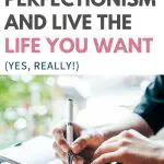 Overcome perfectionism: Person writing in journal, living the life they want.