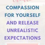 Text: Create compassion for yourself and release unrealistic expectations. Learn how to love you.