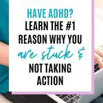 Image says: Have ADHD? Learn the #1 reason why you are stuck and not taking action.
