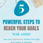 5 Powerful Steps to Reach Your Goals With ADHD image. Text reads: "You can absolutely follow through and make it happen.