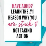 ADHD blog image: "Have ADHD? Learn the #1 reason why you are stuck & not taking action.