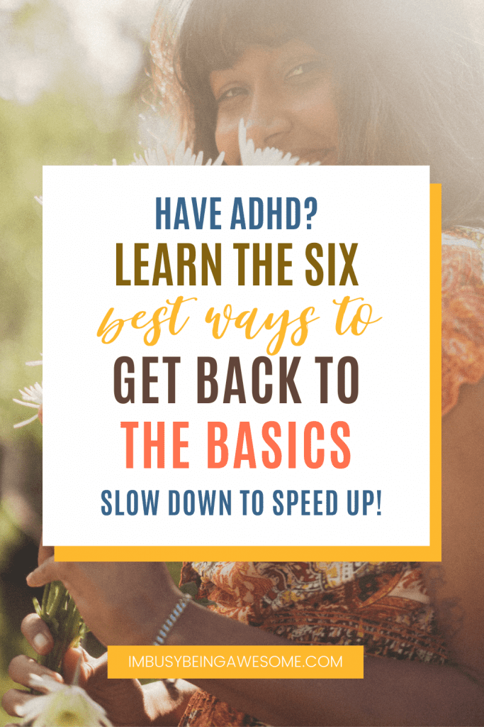 Woman holding flowers with text: Have ADHD? Learn the six best ways to get back to the basics. Slow down to speed up!
