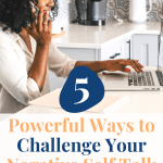 Woman on phone working on laptop. Text: 5 Powerful Ways to Challenge Your Negative Self Talk.