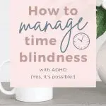 Text overlay: How to manage time blindness with ADHD. Mug and flowers in background.