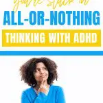 Woman pondering "all-or-nothing thinking with ADHD.