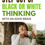 Text: How to step out of black or white thinking with an ADHD brain. Woman with coffee.