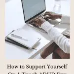 Person typing on a laptop with notebooks and a glass of water. "How to Support Yourself On A Tough ADHD Day.