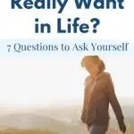 What do you really want in life - 7 questions to ask yourself