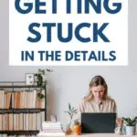 How To Avoid Getting Stuck In The Details