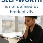 Here's why self-worth is not defined by productivity
