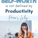 Your Self-Worth Is NOT Defined By Productivity. Here's Why...
