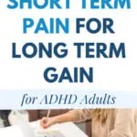 10 Examples of Short Term Pain for Long Term Gain (for ADHD Adults)