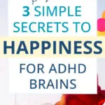 3 simple secrets to happiness for ADHD brains