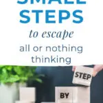 How To Take Small Steps To Escape All or Nothing Thinking