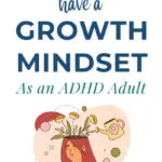 How TO Have a Growth Mindset as an ADHD Adult