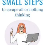 How To Take Small Steps To Escape All or Nothing Thinking