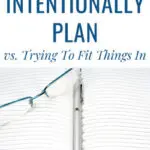how to intentionally plan vs. trying to fit things in