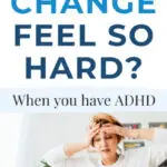 Why Change Feels So Hard with you have ADHD