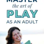 How To Master the Art of PLAY As An Adult