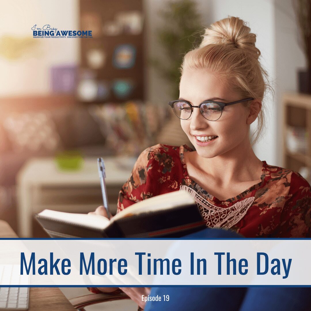 How to Make More Time in the Day - I'm Busy Being Awesome