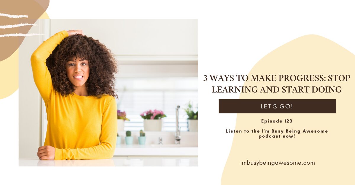 3 Ways to Make Progress: Stop Learning and Start Doing with ADHD - I'm ...