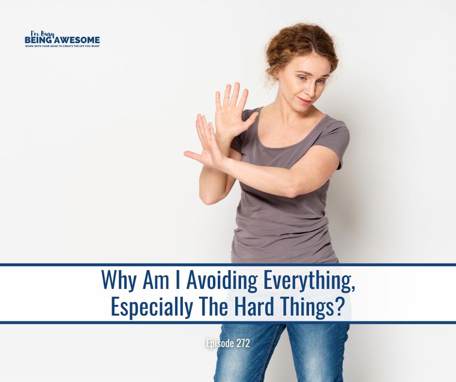 Why am I avoiding everything, especially the hard things?