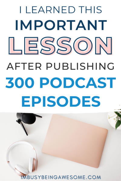 I learned this lesson after publishing 300 podcast episodes