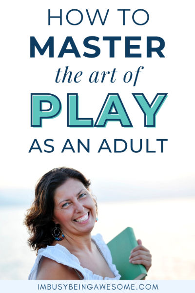 How To Master the Art of PLAY As An Adult