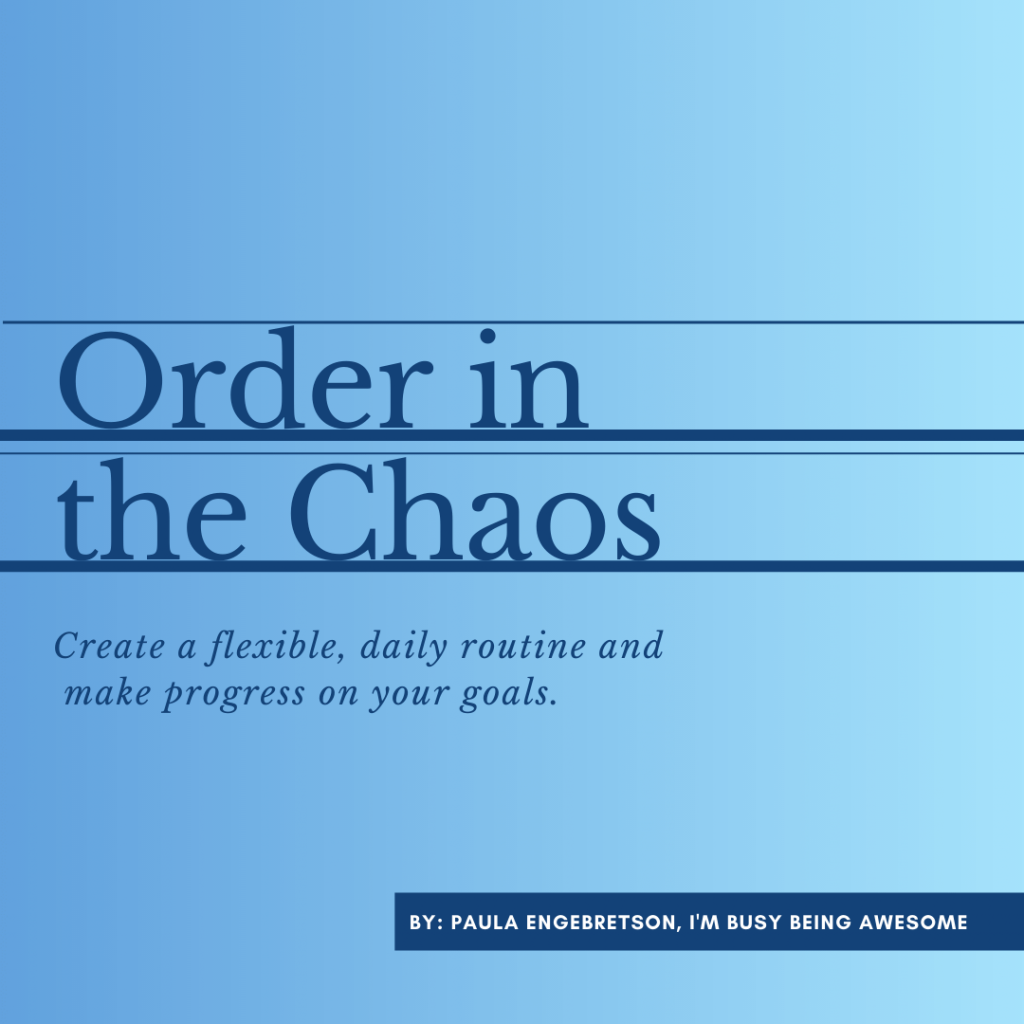 Order in the Chaos: Create a flexible daily routine for goal progress.